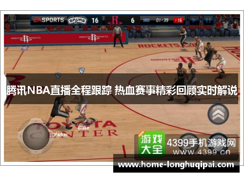 腾讯NBA直播全程跟踪 热血赛事精彩回顾实时解说